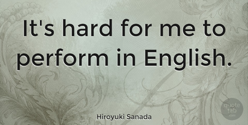 Hiroyuki Sanada Quote About Hard: Its Hard For Me To...