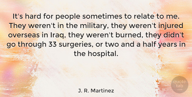 J. R. Martinez Quote About Hard, Injured, Overseas, People, Relate: Its Hard For People Sometimes...
