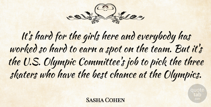 Sasha Cohen Quote About Best, Chance, Earn, Everybody, Girls: Its Hard For The Girls...