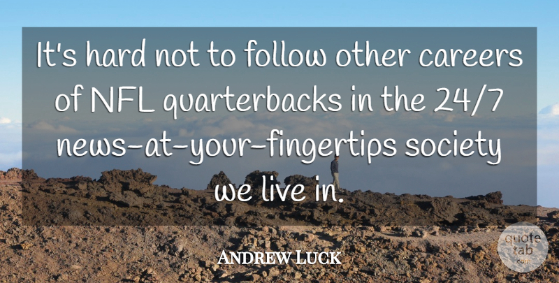 Andrew Luck Quote About Careers, Hard, Society: Its Hard Not To Follow...