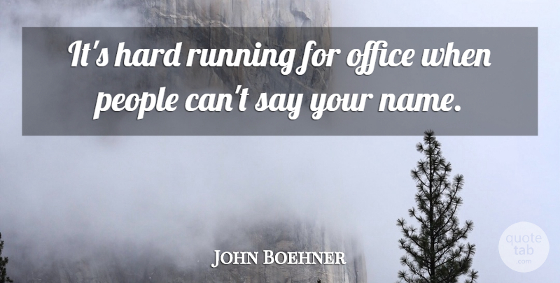 John Boehner Quote About Hard, People: Its Hard Running For Office...