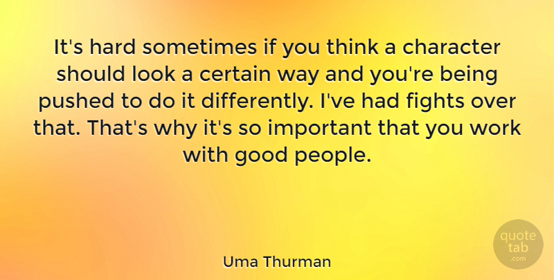 Uma Thurman Quote About Character, Fighting, Thinking: Its Hard Sometimes If You...