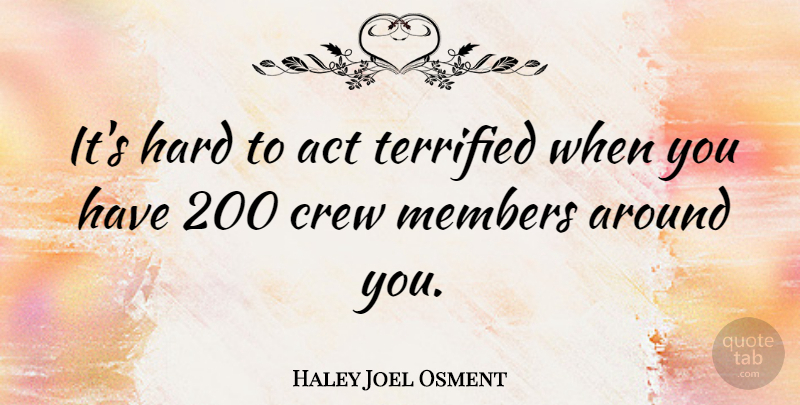 Haley Joel Osment Quote About Members, Crew, Hard: Its Hard To Act Terrified...