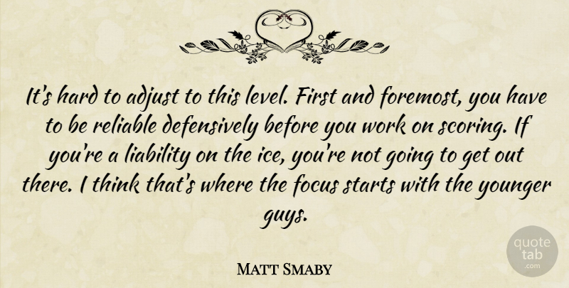 Matt Smaby Quote About Adjust, Focus, Hard, Liability, Reliable: Its Hard To Adjust To...