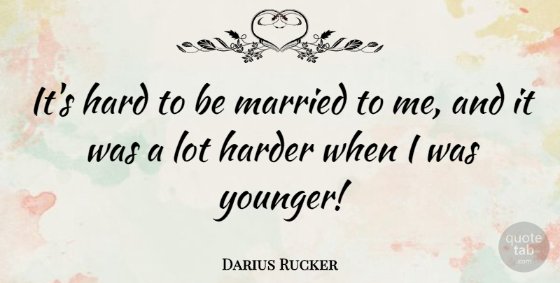 Darius Rucker Quote About Married, Harder, Being Married: Its Hard To Be Married...