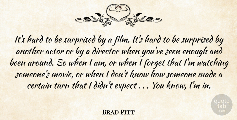 Brad Pitt Quote About Actors, Directors, Film: Its Hard To Be Surprised...