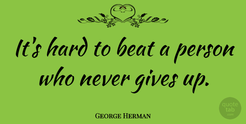 George Herman Quote About Hard, Perseverance: Its Hard To Beat A...