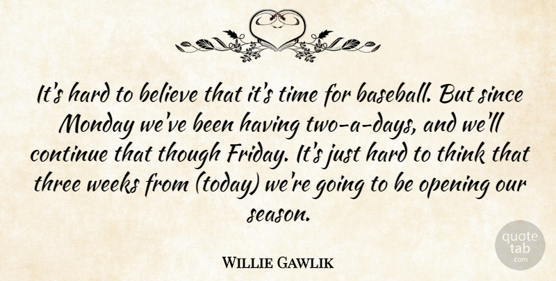 Willie Gawlik Quote About Believe, Continue, Hard, Monday, Opening: Its Hard To Believe That...