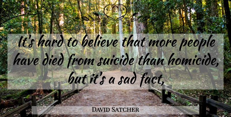 David Satcher Quote About Believe, Died, Hard, People, Sad: Its Hard To Believe That...