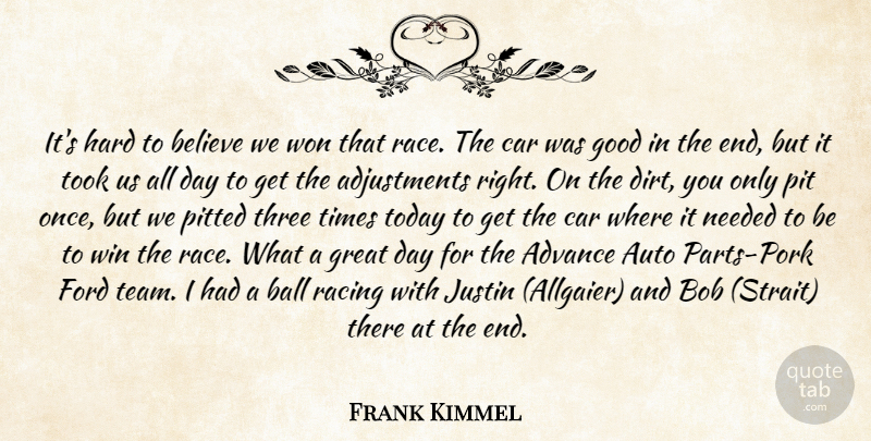 Frank Kimmel Quote About Advance, Auto, Ball, Believe, Bob: Its Hard To Believe We...