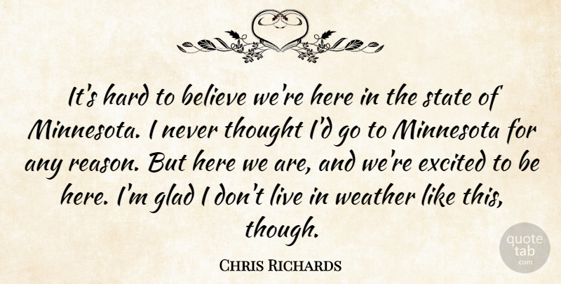 Chris Richards Quote About Believe, Excited, Glad, Hard, Minnesota: Its Hard To Believe Were...
