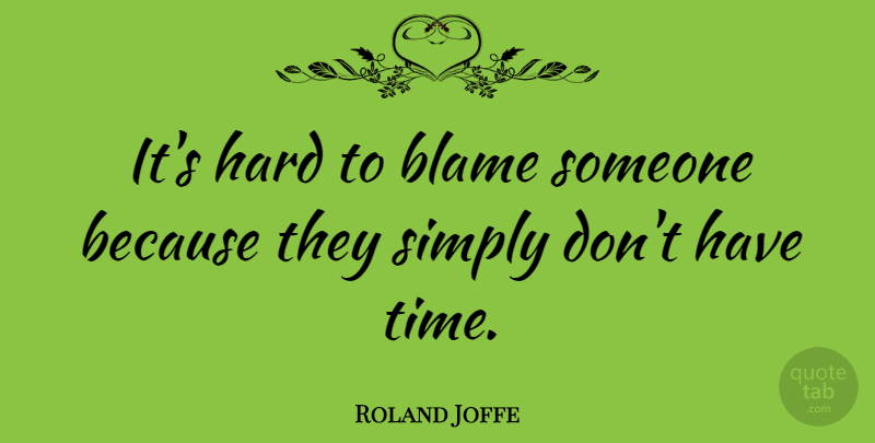 Roland Joffe Quote About Hard, Time: Its Hard To Blame Someone...