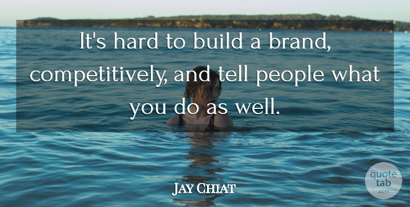 Jay Chiat Quote About People, Wells, Brands: Its Hard To Build A...
