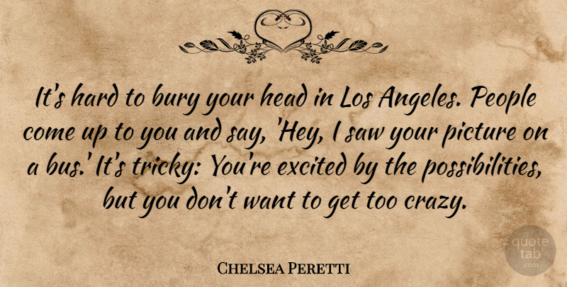 Chelsea Peretti Quote About Bury, Excited, Hard, Los, People: Its Hard To Bury Your...