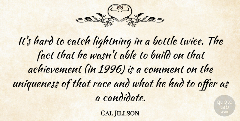 Cal Jillson Quote About Achievement, Bottle, Build, Catch, Comment: Its Hard To Catch Lightning...