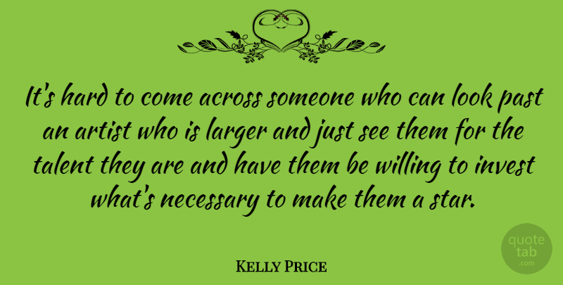 Kelly Price Quote About Across, Artist, Hard, Invest, Larger: Its Hard To Come Across...