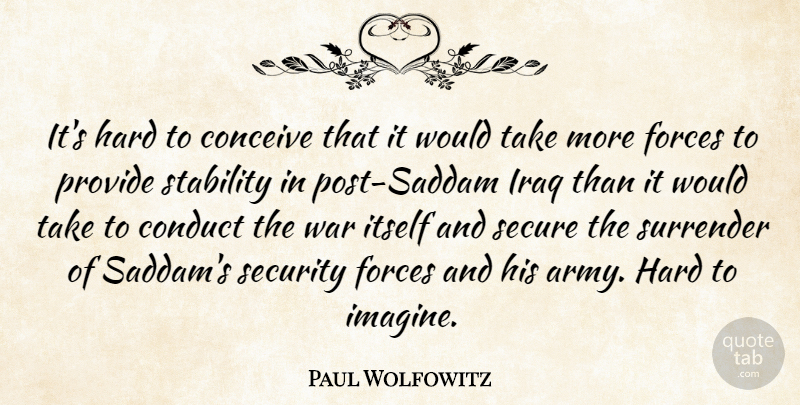 Paul Wolfowitz Quote About War, Army, Iraq: Its Hard To Conceive That...