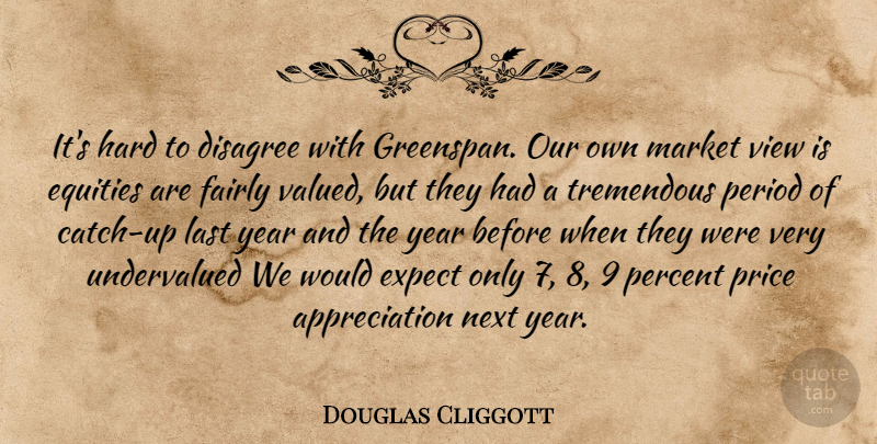 Douglas Cliggott Quote About Appreciation, Disagree, Expect, Fairly, Hard: Its Hard To Disagree With...
