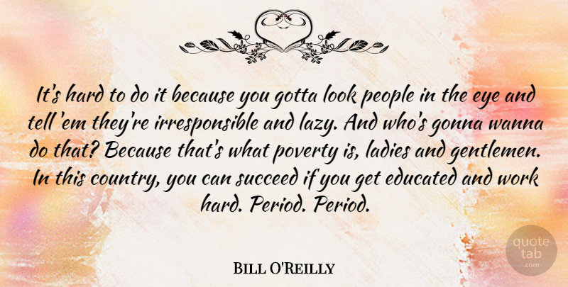 Bill O'Reilly Quote About Country, Eye, Hard Work: Its Hard To Do It...
