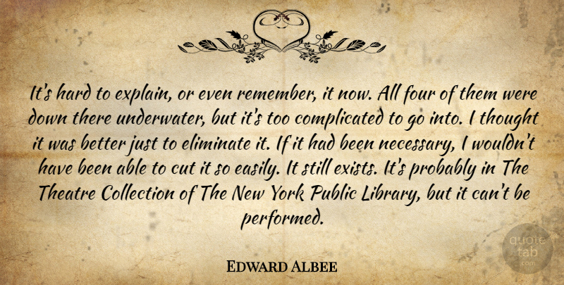 Edward Albee Quote About Collection, Cut, Eliminate, Four, Hard: Its Hard To Explain Or...