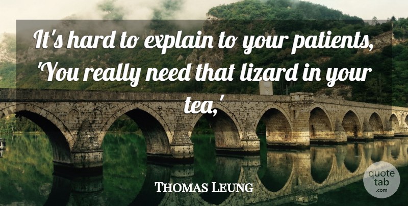 Thomas Leung Quote About Explain, Hard, Lizard: Its Hard To Explain To...
