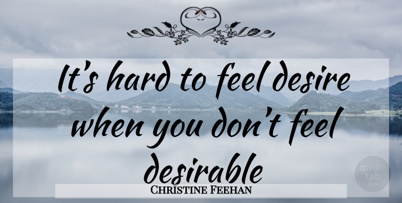 Christine Feehan Quote About Self Esteem, Love Yourself, Desire: Its Hard To Feel Desire...