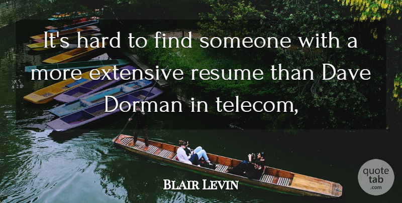 Blair Levin Quote About Dave, Extensive, Hard, Resume: Its Hard To Find Someone...