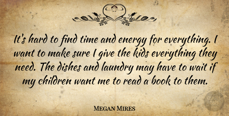 Megan Mires Quote About Book, Children, Dishes, Energy, Hard: Its Hard To Find Time...