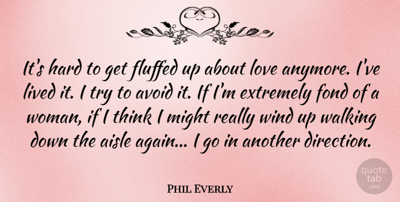 Phil Everly Quote About Aisle, Avoid, Extremely, Fond, Hard: Its Hard To Get Fluffed...