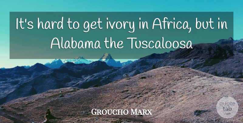Groucho Marx Quote About Inspiration, Ivory, Alabama: Its Hard To Get Ivory...