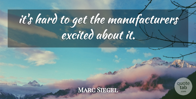 Marc Siegel Quote About Excited, Hard: Its Hard To Get The...