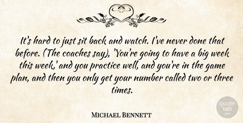 Michael Bennett Quote About Coaches, Game, Hard, Number, Practice: Its Hard To Just Sit...