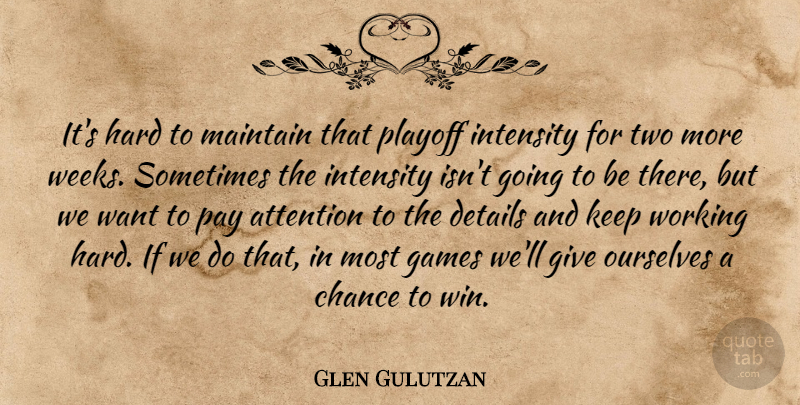 Glen Gulutzan Quote About Attention, Chance, Details, Games, Hard: Its Hard To Maintain That...