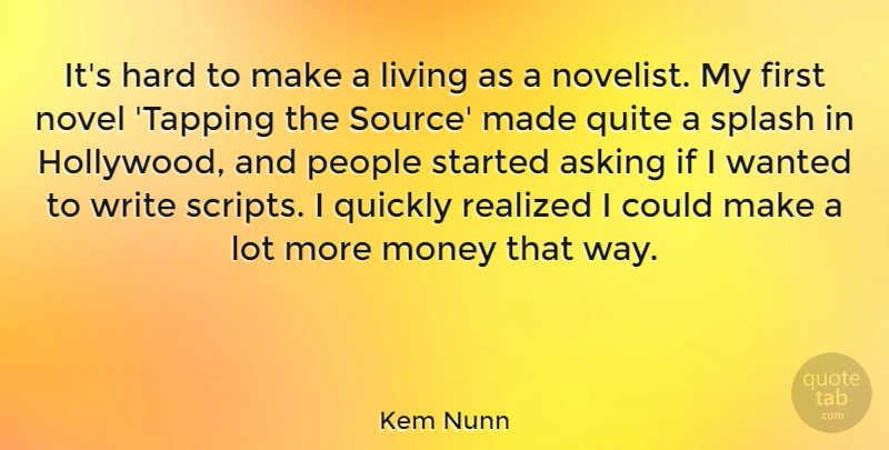 Kem Nunn Quote About Asking, Hard, Money, Novel, People: Its Hard To Make A...