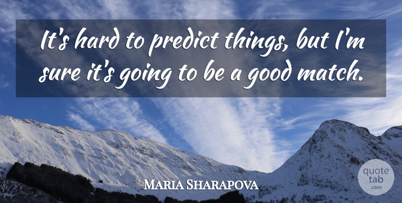 Maria Sharapova Quote About Good, Hard, Predict, Sure: Its Hard To Predict Things...