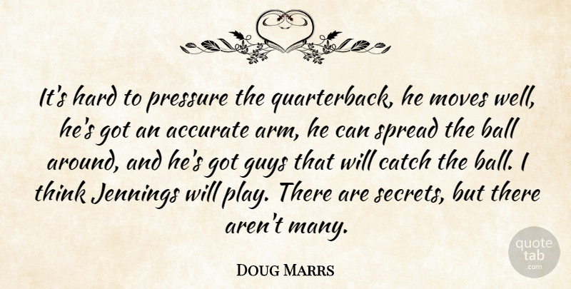 Doug Marrs Quote About Accurate, Ball, Catch, Guys, Hard: Its Hard To Pressure The...