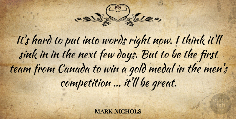 Mark Nichols Quote About Canada, Competition, Few, Gold, Hard: Its Hard To Put Into...