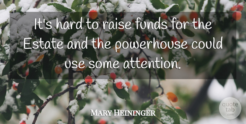 Mary Heininger Quote About Estate, Funds, Hard, Raise: Its Hard To Raise Funds...