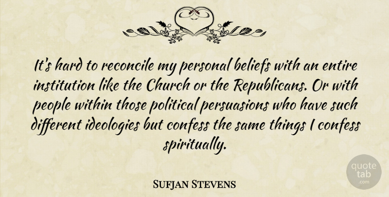 Sufjan Stevens Quote About Beliefs, Church, Confess, Entire, Hard: Its Hard To Reconcile My...
