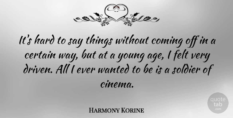 Harmony Korine Quote About Age, Certain, Coming, Felt, Hard: Its Hard To Say Things...