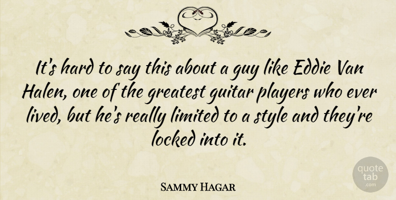 Sammy Hagar Quote About Player, Guitar, Guy: Its Hard To Say This...