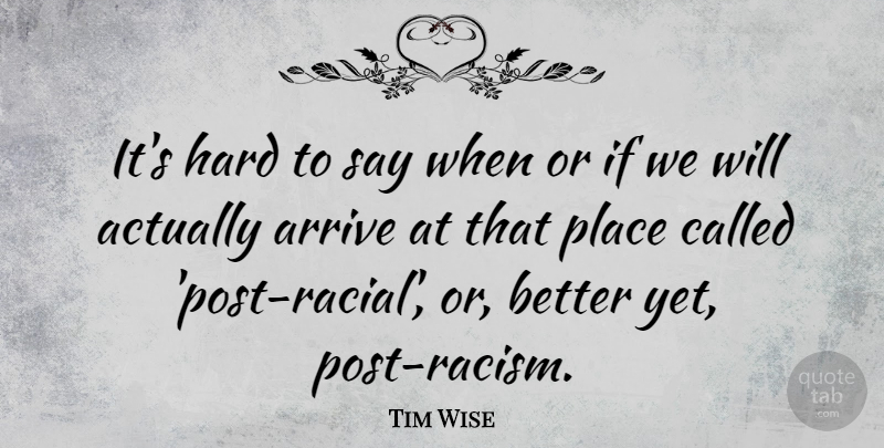 Tim Wise Quote About Racism, Hard, Ifs: Its Hard To Say When...