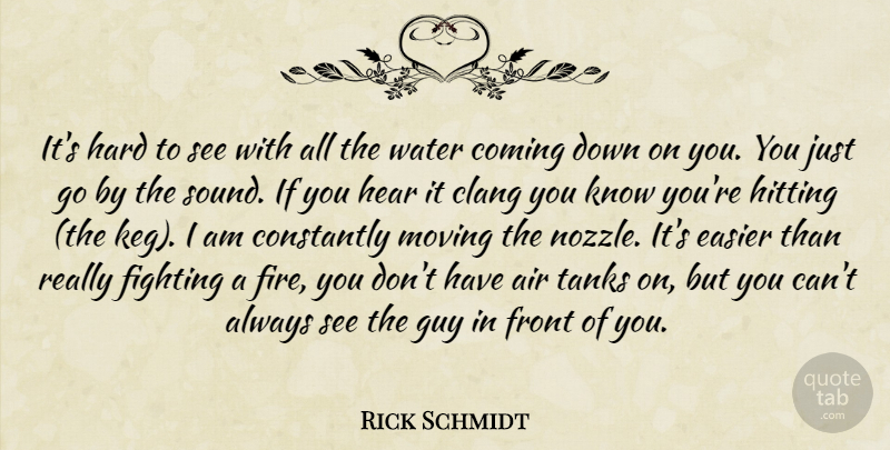 Rick Schmidt Quote About Air, Coming, Constantly, Easier, Fighting: Its Hard To See With...