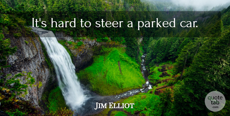 Jim Elliot Quote About Car, Missionary, Steers: Its Hard To Steer A...