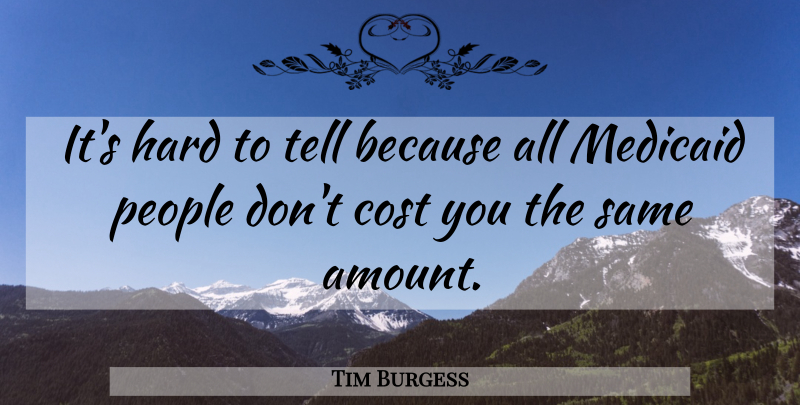 Tim Burgess Quote About Cost, Hard, People: Its Hard To Tell Because...