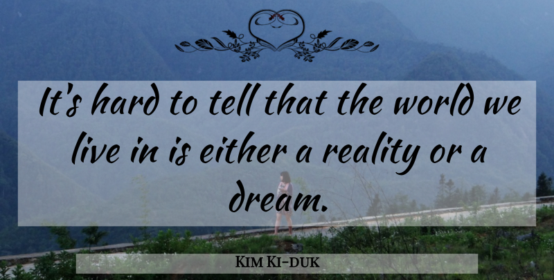 Kim Ki-duk Quote About Dream, Reality, World: Its Hard To Tell That...