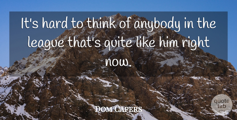 Dom Capers Quote About Anybody, Hard, League, Quite: Its Hard To Think Of...