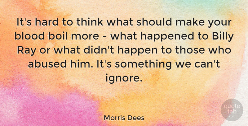 Morris Dees Quote About Billy, Blood, Boil, Happened, Hard: Its Hard To Think What...