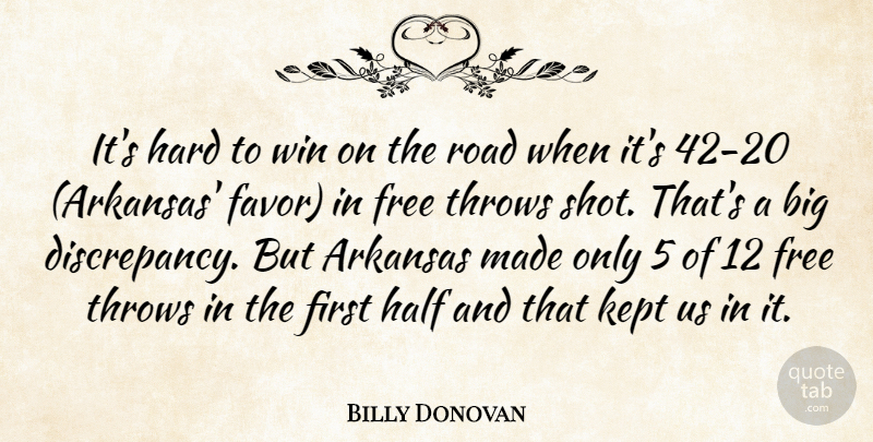 Billy Donovan Quote About Arkansas, Free, Half, Hard, Kept: Its Hard To Win On...