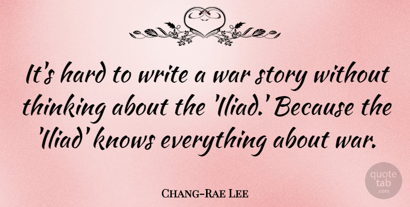 Chang-Rae Lee Quote About Hard, War: Its Hard To Write A...